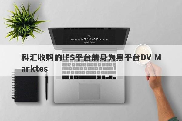 科汇收购的IFS平台前身为黑平台DV Marktes