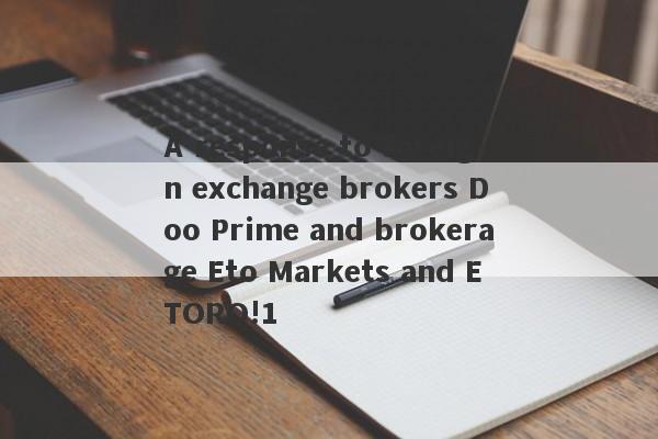 A response to foreign exchange brokers Doo Prime and brokerage Eto Markets and ETORO!1