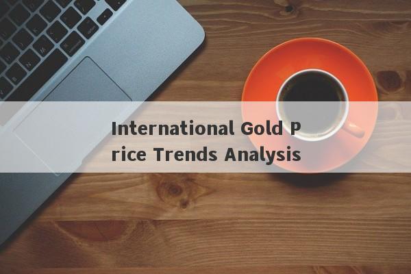 International Gold Price Trends Analysis