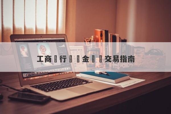 工商銀行紙黃金開戶交易指南