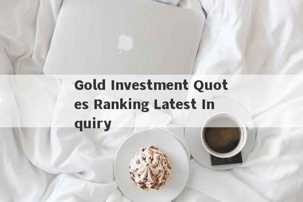 Gold Investment Quotes Ranking Latest Inquiry