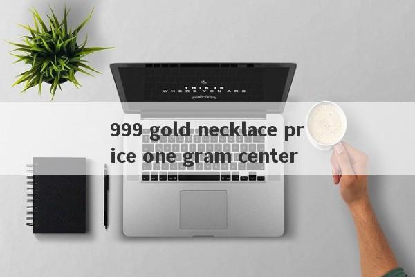 999 gold necklace price one gram center