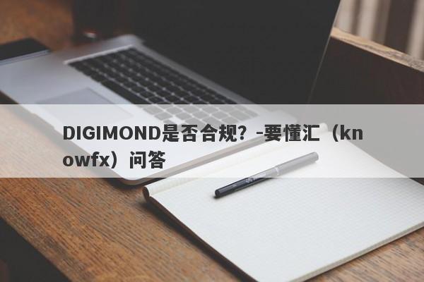 DIGIMOND是否合规？-要懂汇（knowfx）问答