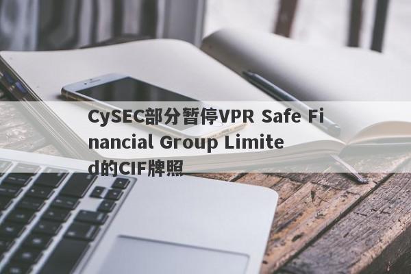 CySEC部分暂停VPR Safe Financial Group Limited的CIF牌照