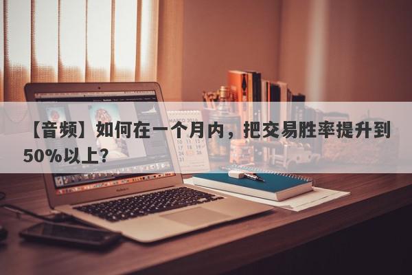 【音频】如何在一个月内，把交易胜率提升到50%以上？