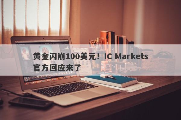 黄金闪崩100美元！IC Markets官方回应来了