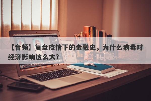 【音频】复盘疫情下的金融史，为什么病毒对经济影响这么大？