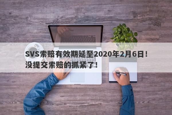 SVS索赔有效期延至2020年2月6日！没提交索赔的抓紧了！