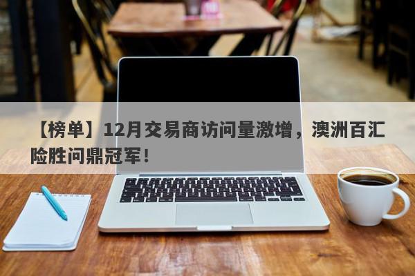 【榜单】12月交易商访问量激增，澳洲百汇险胜问鼎冠军！