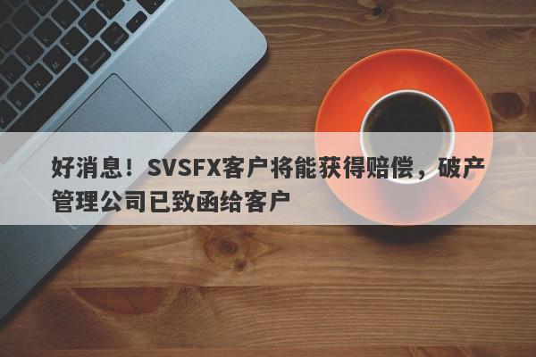 好消息！SVSFX客户将能获得赔偿，破产管理公司已致函给客户