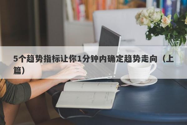 5个趋势指标让你1分钟内确定趋势走向（上篇）