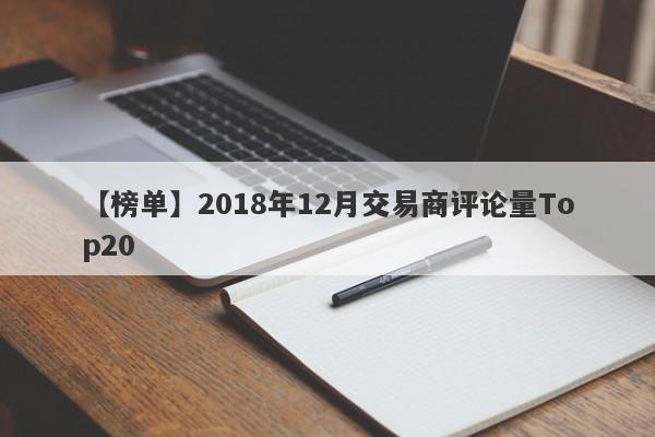 【榜单】2018年12月交易商评论量Top20