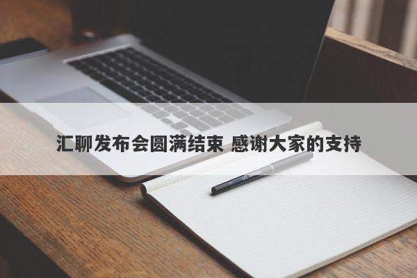 汇聊发布会圆满结束 感谢大家的支持