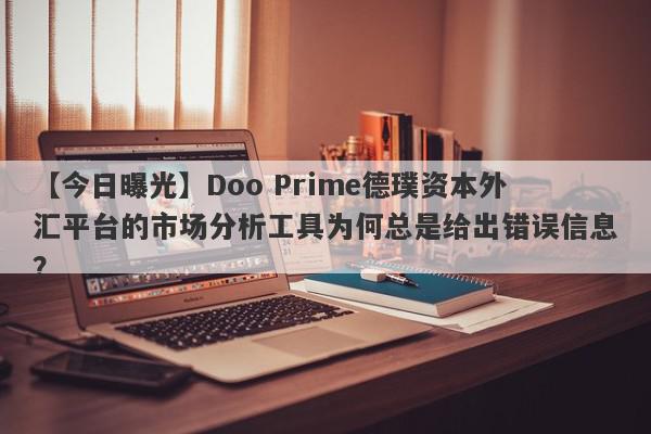 【今日曝光】Doo Prime德璞资本外汇平台的市场分析工具为何总是给出错误信息？