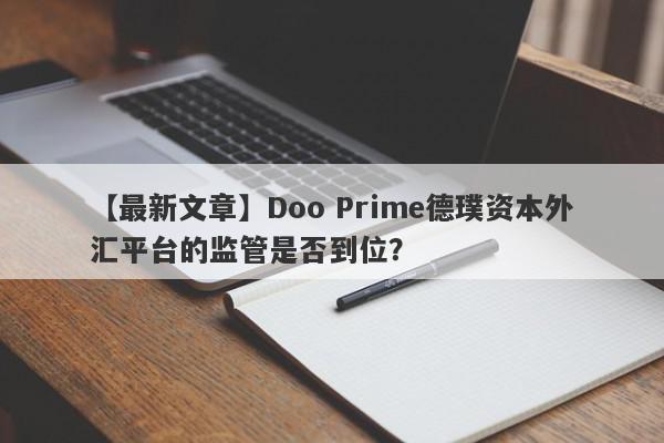 【最新文章】Doo Prime德璞资本外汇平台的监管是否到位？