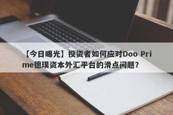 【今日曝光】投资者如何应对Doo Prime德璞资本外汇平台的滑点问题？