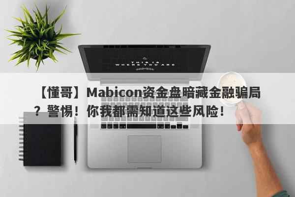 【懂哥】Mabicon资金盘暗藏金融骗局？警惕！你我都需知道这些风险！