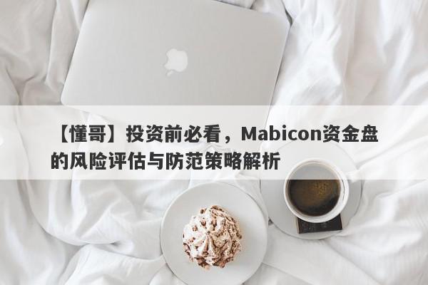 【懂哥】投资前必看，Mabicon资金盘的风险评估与防范策略解析