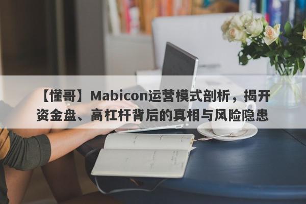 【懂哥】Mabicon运营模式剖析，揭开资金盘、高杠杆背后的真相与风险隐患