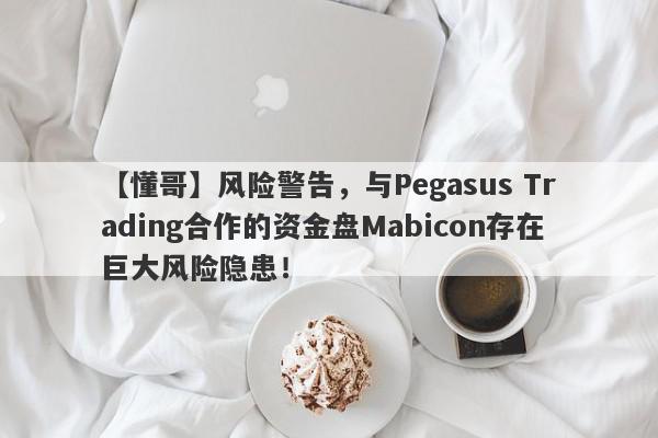 【懂哥】风险警告，与Pegasus Trading合作的资金盘Mabicon存在巨大风险隐患！