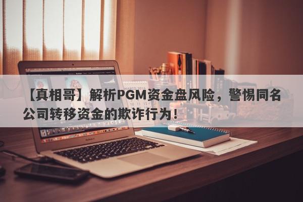 【真相哥】解析PGM资金盘风险，警惕同名公司转移资金的欺诈行为！