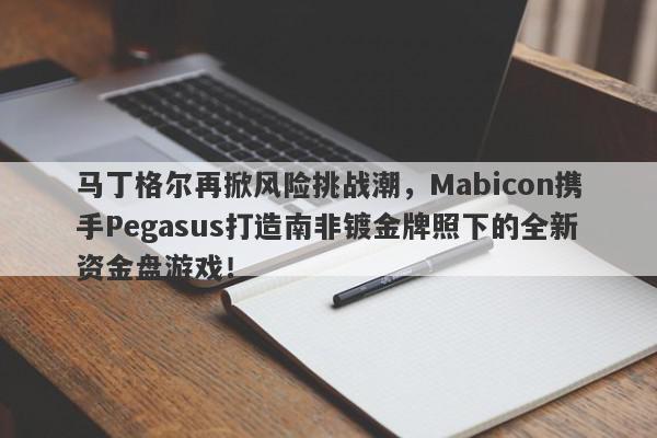 马丁格尔再掀风险挑战潮，Mabicon携手Pegasus打造南非镀金牌照下的全新资金盘游戏！