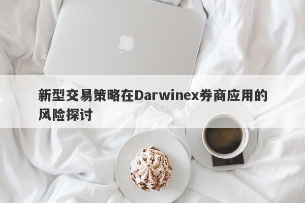 新型交易策略在Darwinex券商应用的风险探讨