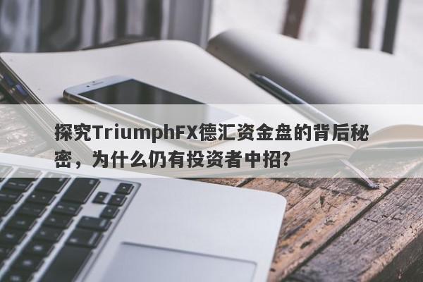 探究TriumphFX德汇资金盘的背后秘密，为什么仍有投资者中招？