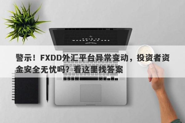 警示！FXDD外汇平台异常变动，投资者资金安全无忧吗？看这里找答案