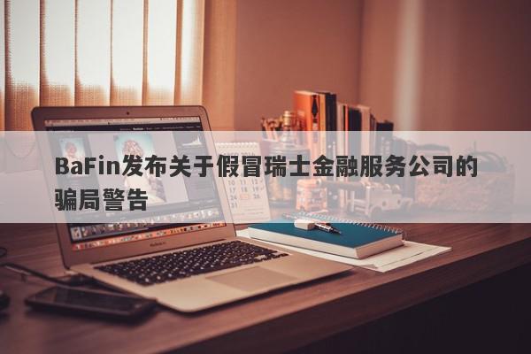 BaFin发布关于假冒瑞士金融服务公司的骗局警告