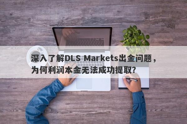 深入了解DLS Markets出金问题，为何利润本金无法成功提取？