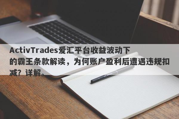 ActivTrades爱汇平台收益波动下的霸王条款解读，为何账户盈利后遭遇违规扣减？详解。