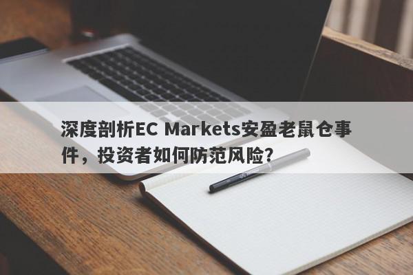 深度剖析EC Markets安盈老鼠仓事件，投资者如何防范风险？