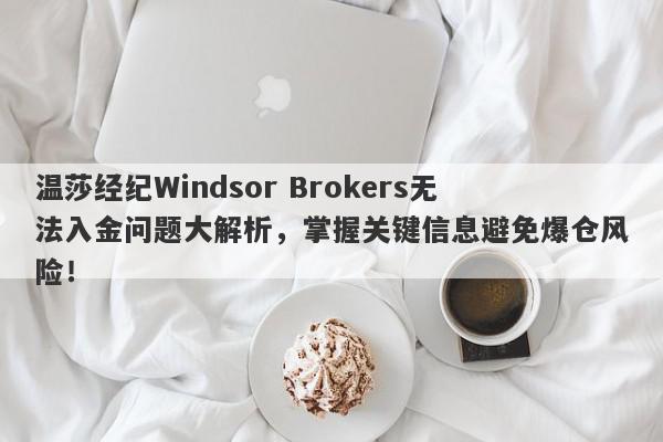 温莎经纪Windsor Brokers无法入金问题大解析，掌握关键信息避免爆仓风险！