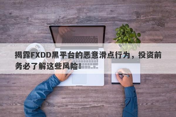 揭露FXDD黑平台的恶意滑点行为，投资前务必了解这些风险！