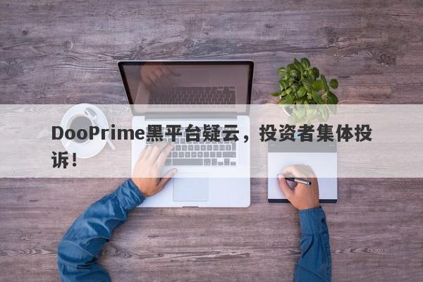 DooPrime黑平台疑云，投资者集体投诉！