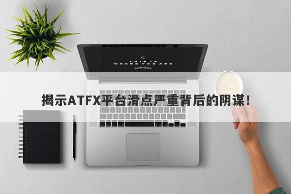 揭示ATFX平台滑点严重背后的阴谋！