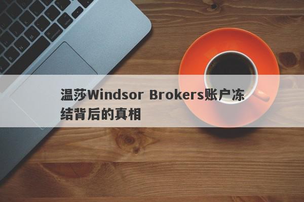 温莎Windsor Brokers账户冻结背后的真相