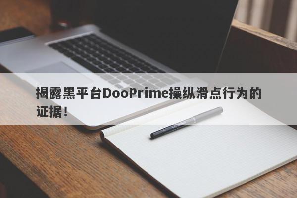 揭露黑平台DooPrime操纵滑点行为的证据！