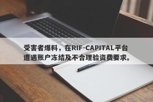 受害者爆料，在RIF-CAPITAL平台遭遇账户冻结及不合理验资费要求。