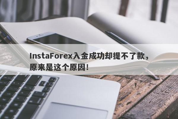 InstaForex入金成功却提不了款，原来是这个原因！