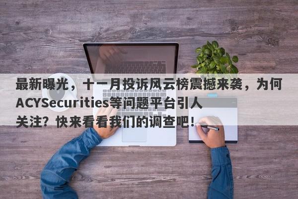 最新曝光，十一月投诉风云榜震撼来袭，为何ACYSecurities等问题平台引人关注？快来看看我们的调查吧！