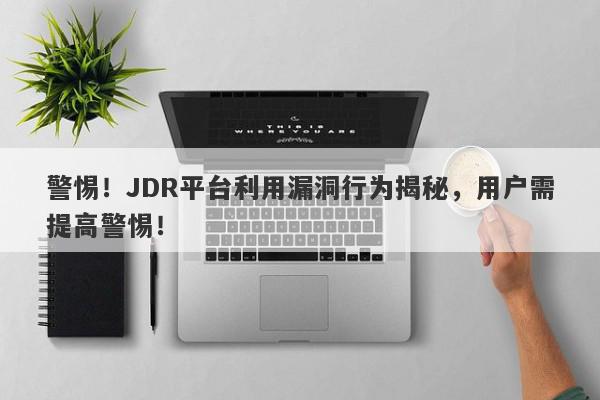 警惕！JDR平台利用漏洞行为揭秘，用户需提高警惕！