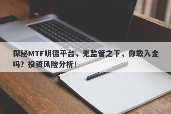 探秘MTF明德平台，无监管之下，你敢入金吗？投资风险分析！