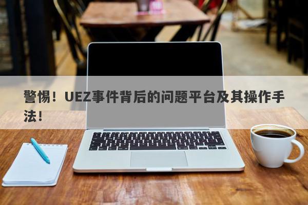 警惕！UEZ事件背后的问题平台及其操作手法！