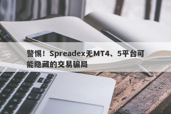 警惕！Spreadex无MT4、5平台可能隐藏的交易骗局