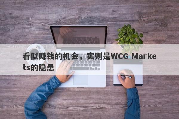 看似赚钱的机会，实则是WCG Markets的隐患