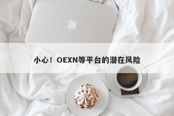 小心！OEXN等平台的潜在风险