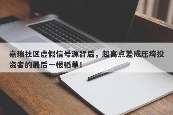 嘉瑞社区虚假信号源背后，超高点差成压垮投资者的最后一根稻草！