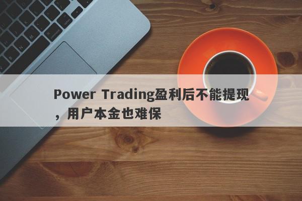 Power Trading盈利后不能提现，用户本金也难保